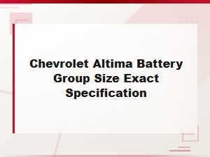 Chevrolet Altima Battery Group Size and Exact Specification Guide