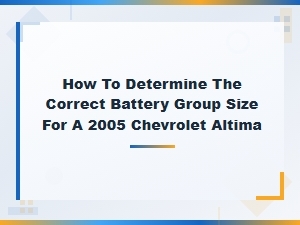 How to Determine the Correct Battery Group Size for a 2005 Chevrolet Altima