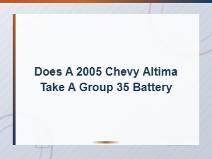 Does a 2005 Chevy Altima Take a Group 35 Battery | Battery Fit Guide
