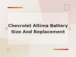 Chevrolet Altima Battery Size and Replacement
